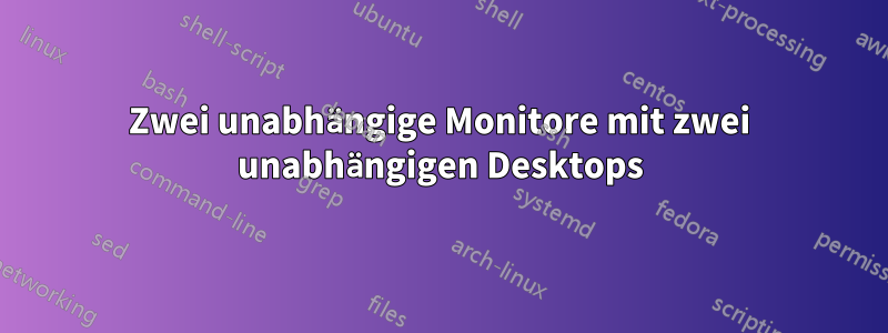 Zwei unabhängige Monitore mit zwei unabhängigen Desktops