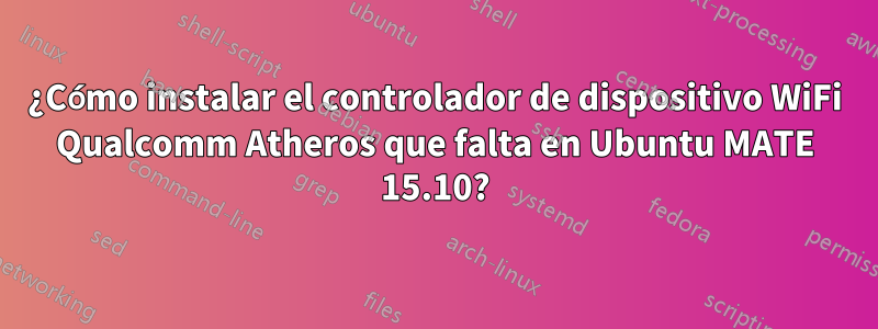 ¿Cómo instalar el controlador de dispositivo WiFi Qualcomm Atheros que falta en Ubuntu MATE 15.10?