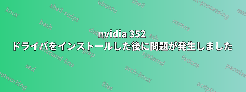 nvidia 352 ドライバをインストールした後に問題が発生しました