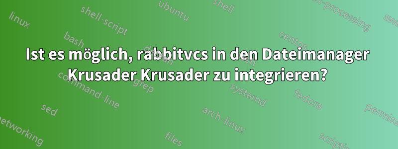 Ist es möglich, rabbitvcs in den Dateimanager Krusader Krusader zu integrieren?