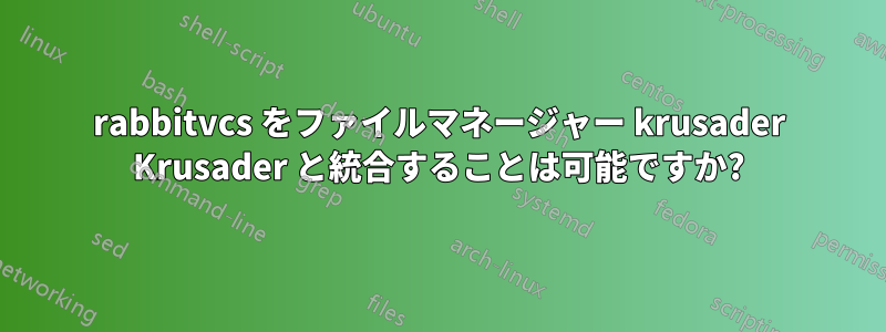 rabbitvcs をファイルマネージャー krusader Krusader と統合することは可能ですか?