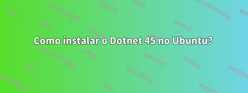 Como instalar o Dotnet 45 no Ubuntu?