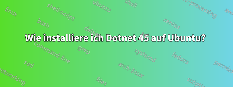 Wie installiere ich Dotnet 45 auf Ubuntu?