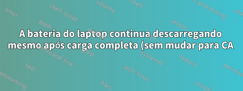 A bateria do laptop continua descarregando mesmo após carga completa (sem mudar para CA)