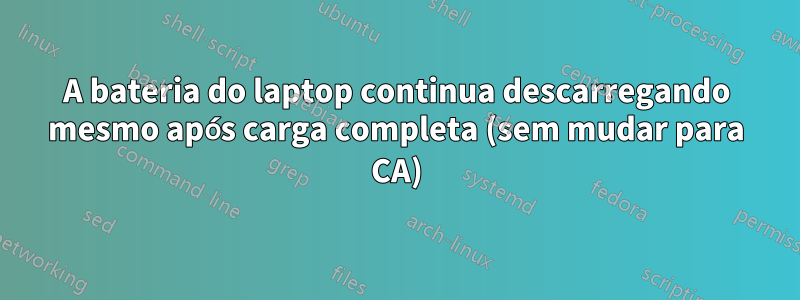 A bateria do laptop continua descarregando mesmo após carga completa (sem mudar para CA)