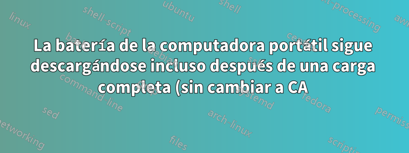 La batería de la computadora portátil sigue descargándose incluso después de una carga completa (sin cambiar a CA)