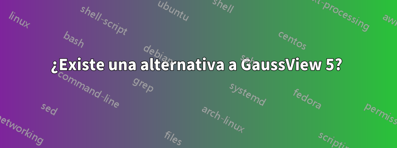 ¿Existe una alternativa a GaussView 5?