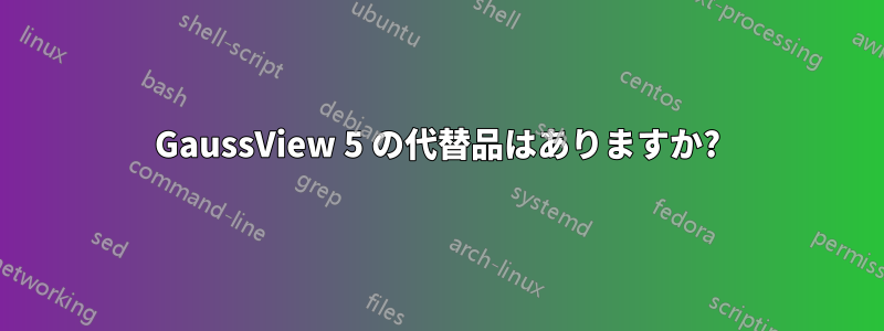 GaussView 5 の代替品はありますか?