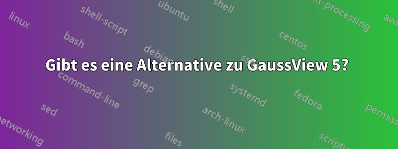 Gibt es eine Alternative zu GaussView 5?