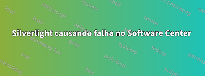 Silverlight causando falha no Software Center