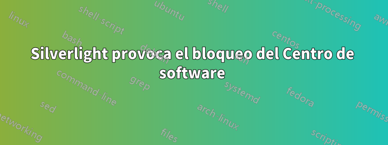 Silverlight provoca el bloqueo del Centro de software