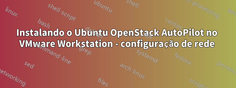 Instalando o Ubuntu OpenStack AutoPilot no VMware Workstation - configuração de rede