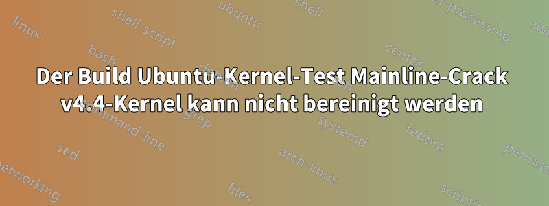 Der Build Ubuntu-Kernel-Test Mainline-Crack v4.4-Kernel kann nicht bereinigt werden