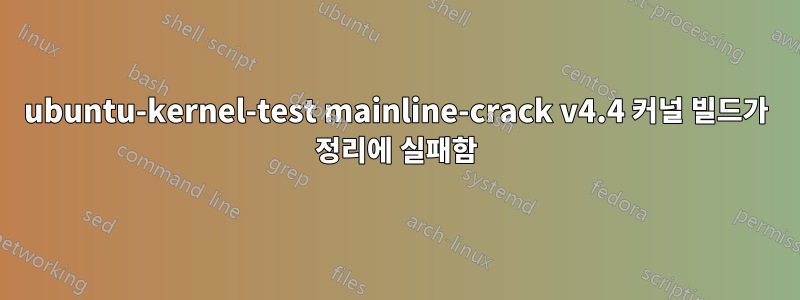 ubuntu-kernel-test mainline-crack v4.4 커널 빌드가 정리에 실패함