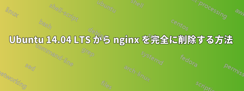 Ubuntu 14.04 LTS から nginx を完全に削除する方法