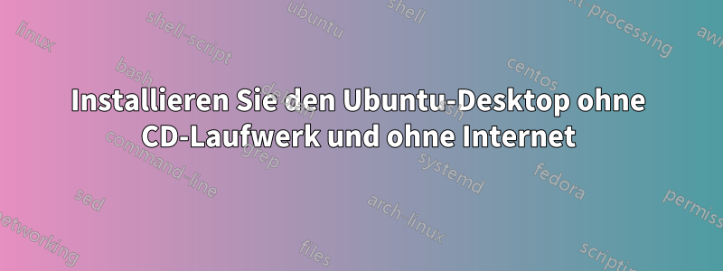Installieren Sie den Ubuntu-Desktop ohne CD-Laufwerk und ohne Internet