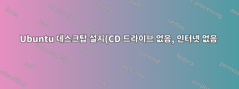 Ubuntu 데스크탑 설치(CD 드라이브 없음, 인터넷 없음)