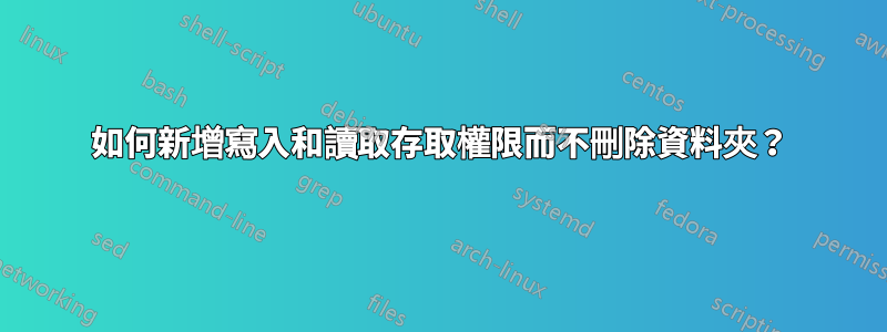 如何新增寫入和讀取存取權限而不刪除資料夾？
