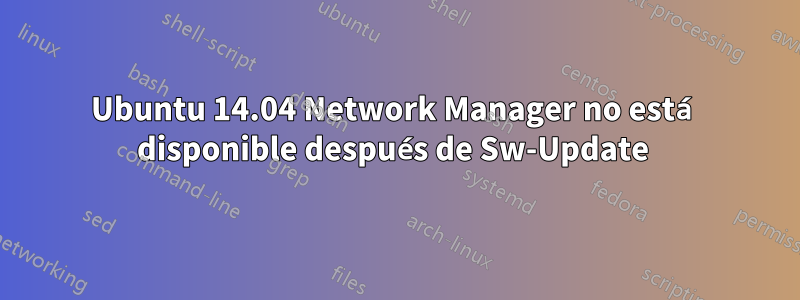Ubuntu 14.04 Network Manager no está disponible después de Sw-Update