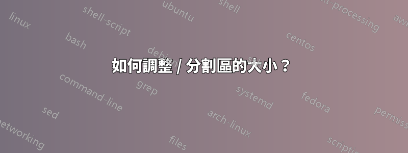 如何調整 / 分割區的大小？
