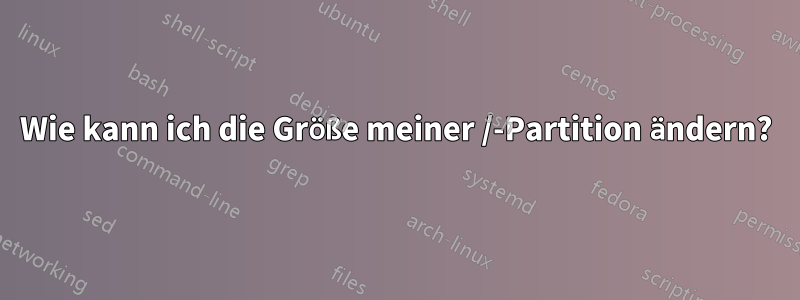 Wie kann ich die Größe meiner /-Partition ändern?