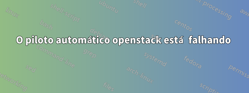 O piloto automático openstack está falhando