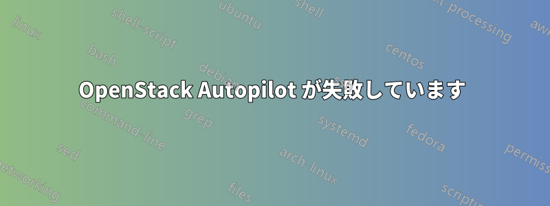 OpenStack Autopilot が失敗しています