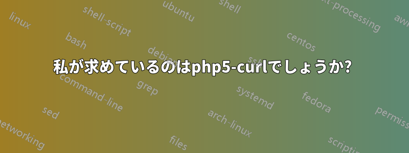 私が求めているのはphp5-curlでしょうか?