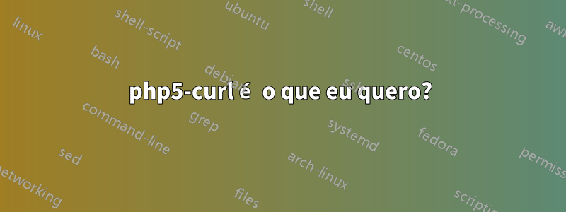 php5-curl é o que eu quero?