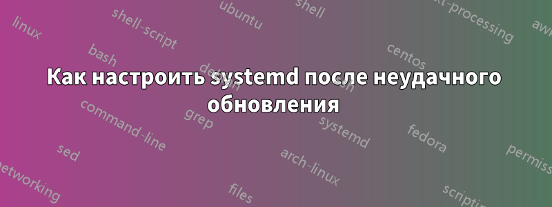 Как настроить systemd после неудачного обновления