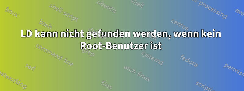 LD kann nicht gefunden werden, wenn kein Root-Benutzer ist