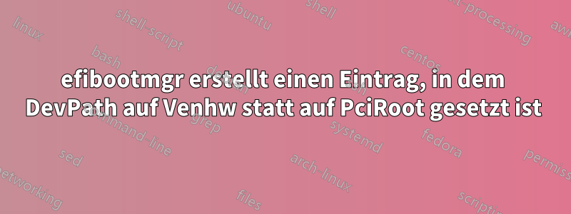 efibootmgr erstellt einen Eintrag, in dem DevPath auf Venhw statt auf PciRoot gesetzt ist