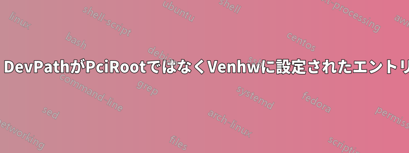 efibootmgrは、DevPathがPciRootではなくVenhwに設定されたエントリを作成します。