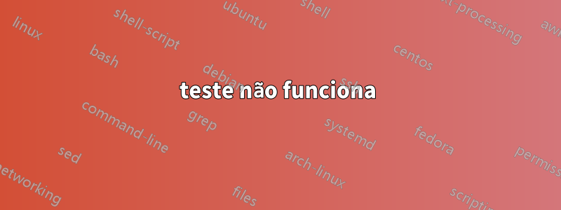teste não funciona