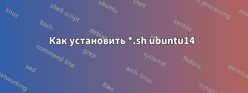 Как установить *.sh ubuntu14 
