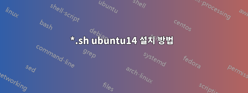 *.sh ubuntu14 설치 방법