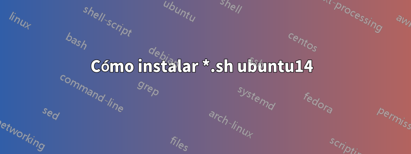 Cómo instalar *.sh ubuntu14 