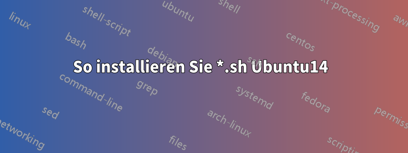 So installieren Sie *.sh Ubuntu14 