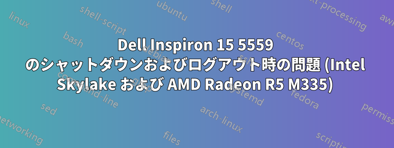 Dell Inspiron 15 5559 のシャットダウンおよびログアウト時の問題 (Intel Skylake および AMD Radeon R5 M335)