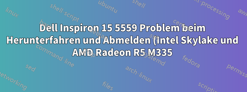 Dell Inspiron 15 5559 Problem beim Herunterfahren und Abmelden (Intel Skylake und AMD Radeon R5 M335)
