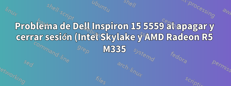 Problema de Dell Inspiron 15 5559 al apagar y cerrar sesión (Intel Skylake y AMD Radeon R5 M335)
