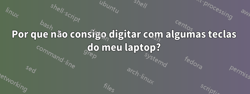 Por que não consigo digitar com algumas teclas do meu laptop?