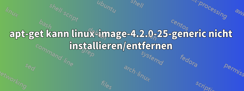 apt-get kann linux-image-4.2.0-25-generic nicht installieren/entfernen