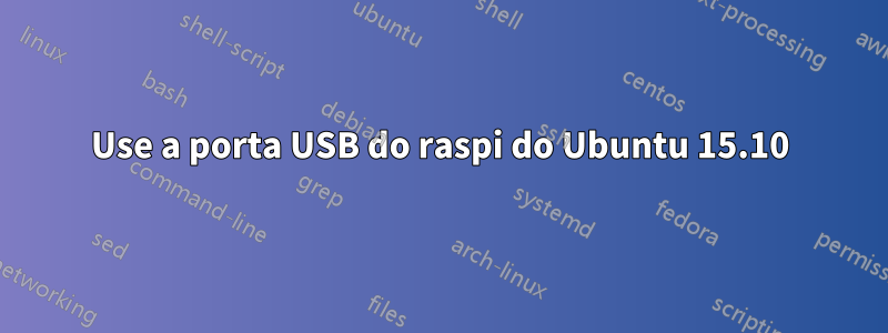 Use a porta USB do raspi do Ubuntu 15.10