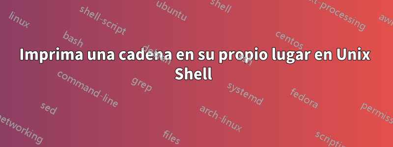 Imprima una cadena en su propio lugar en Unix Shell 