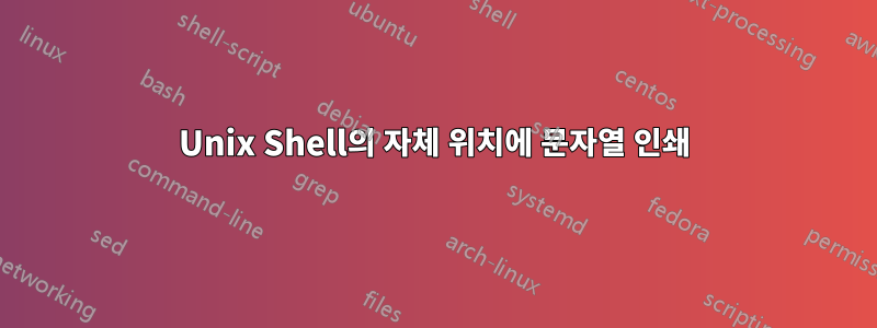 Unix Shell의 자체 위치에 문자열 인쇄