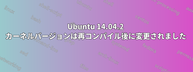 Ubuntu 14.04.2 カーネルバージョンは再コンパイル後に変更されました