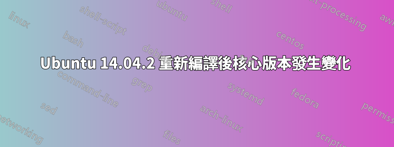 Ubuntu 14.04.2 重新編譯後核心版本發生變化