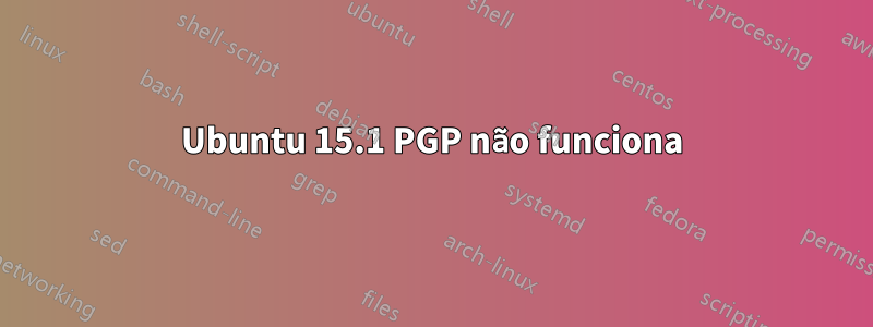 Ubuntu 15.1 PGP não funciona