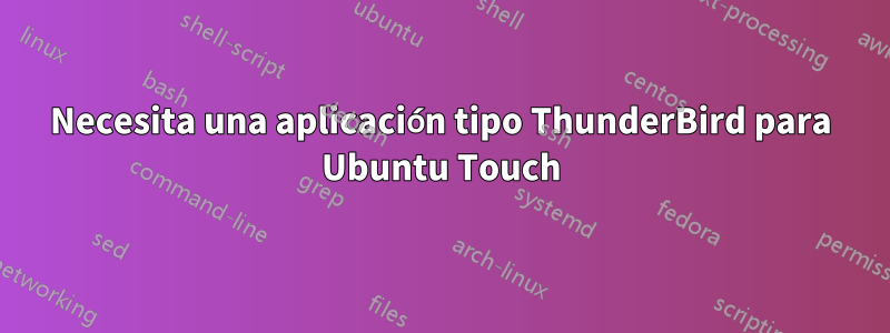 Necesita una aplicación tipo ThunderBird para Ubuntu Touch